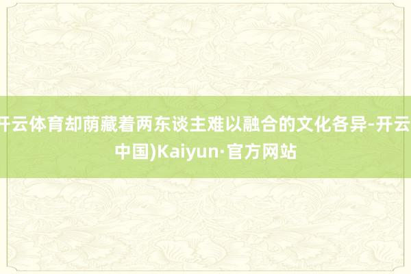 开云体育却荫藏着两东谈主难以融合的文化各异-开云(中国)Kaiyun·官方网站