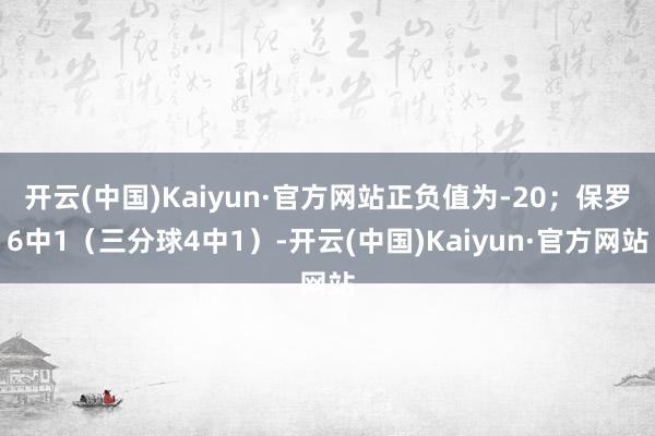 开云(中国)Kaiyun·官方网站正负值为-20；保罗6中1（三分球4中1）-开云(中国)Kaiyun·官方网站