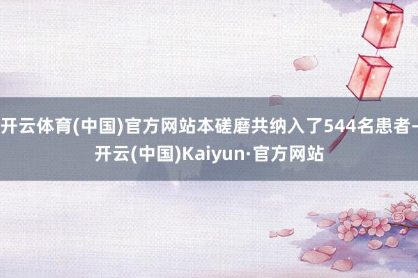 开云体育(中国)官方网站本磋磨共纳入了544名患者-开云(中国)Kaiyun·官方网站