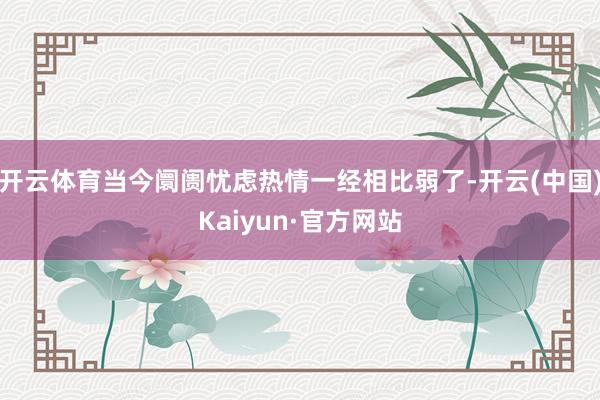 开云体育当今阛阓忧虑热情一经相比弱了-开云(中国)Kaiyun·官方网站