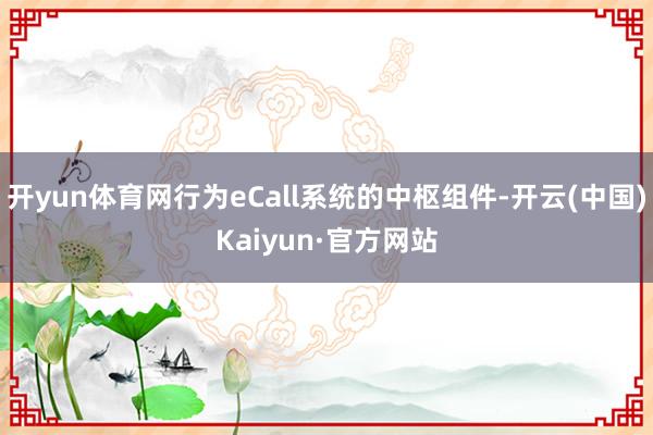 开yun体育网行为eCall系统的中枢组件-开云(中国)Kaiyun·官方网站