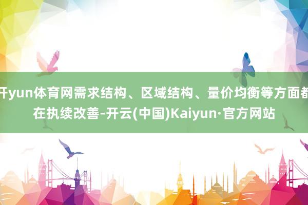 开yun体育网需求结构、区域结构、量价均衡等方面都在执续改善-开云(中国)Kaiyun·官方网站