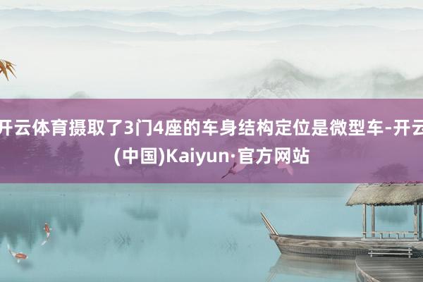 开云体育摄取了3门4座的车身结构定位是微型车-开云(中国)Kaiyun·官方网站