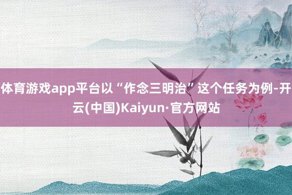 体育游戏app平台以“作念三明治”这个任务为例-开云(中国)Kaiyun·官方网站