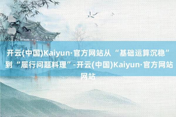 开云(中国)Kaiyun·官方网站从 “基础运算沉稳” 到 “履行问题料理”-开云(中国)Kaiyun·官方网站