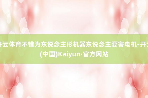 开云体育不错为东说念主形机器东说念主要害电机-开云(中国)Kaiyun·官方网站