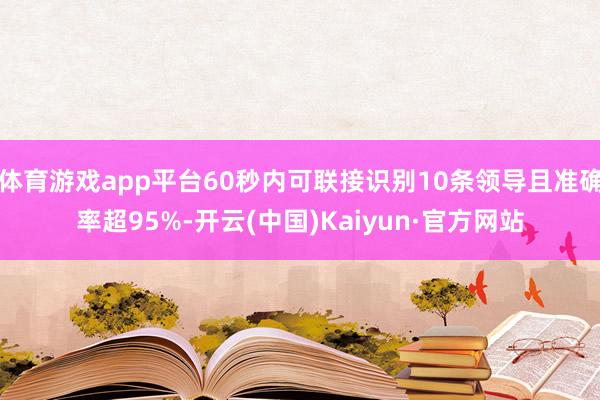 体育游戏app平台60秒内可联接识别10条领导且准确率超95%-开云(中国)Kaiyun·官方网站
