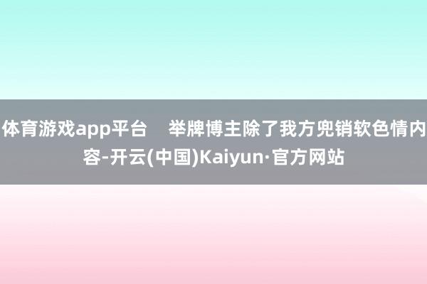体育游戏app平台    举牌博主除了我方兜销软色情内容-开云(中国)Kaiyun·官方网站