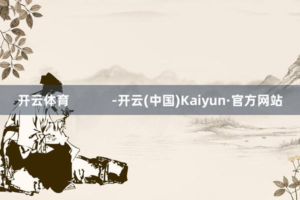 开云体育            -开云(中国)Kaiyun·官方网站