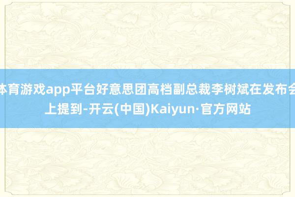 体育游戏app平台好意思团高档副总裁李树斌在发布会上提到-开云(中国)Kaiyun·官方网站